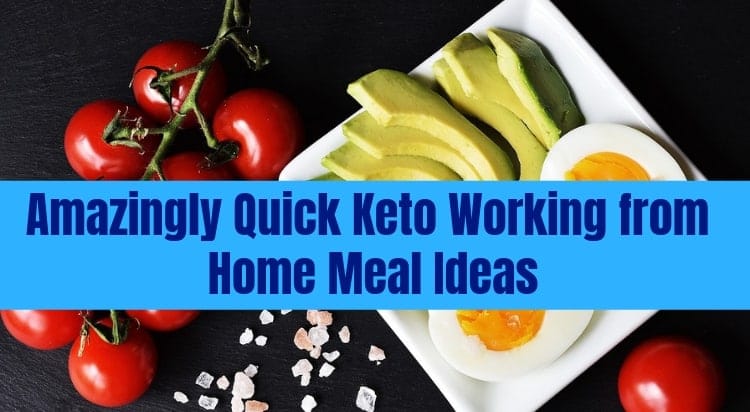 Amazingly Quick Keto Working from Home Meal Ideas