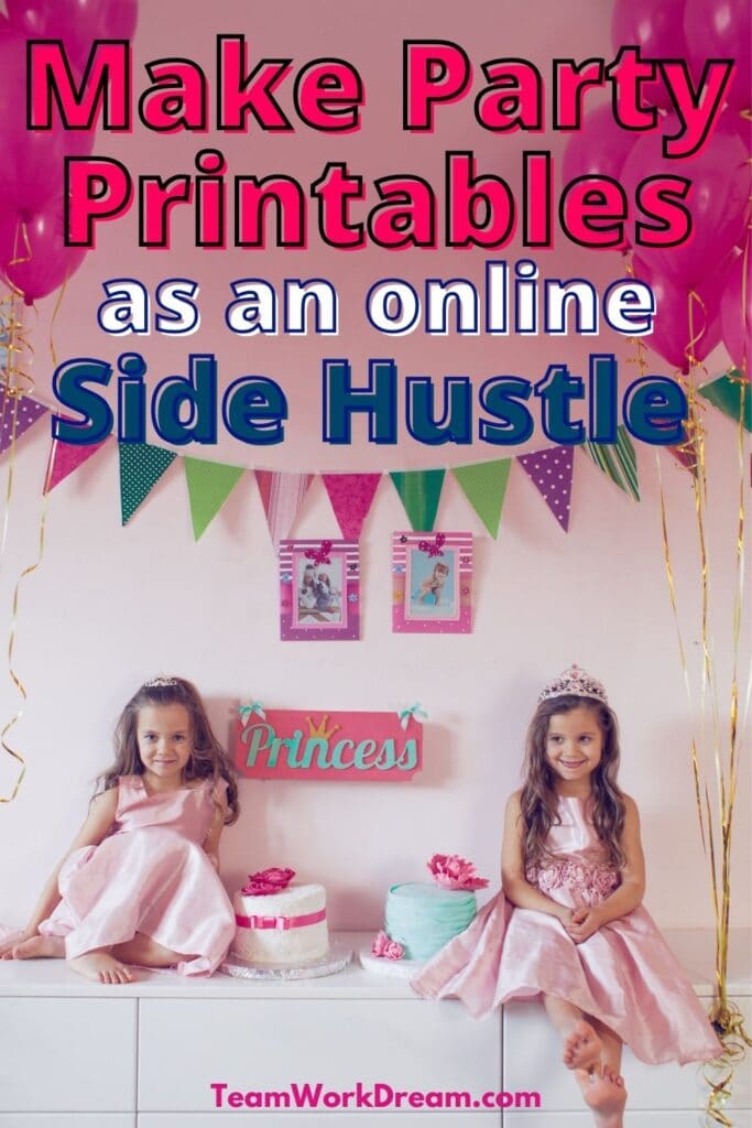 Image of birthday party for twin girls with balloons banners, printed picture frames and sign with overlay text saying  make party printables as an online side hustle