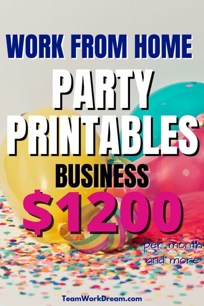Image of party balloons and ribbons with overlay text saying work from home party printables business $1200 per month and more